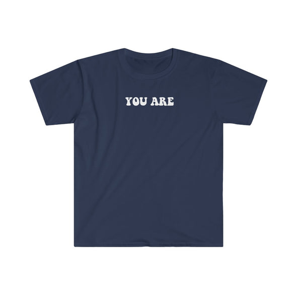 YOU ARE ... Unisex Softstyle T-Shirt (7 colors + up to 3XL)